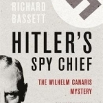 Hitler&#039;s Spy Chief: The Wilhelm Canaris Mystery
