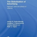 The Globalization of Advertising: Agencies, Cities and Spaces of Creativity