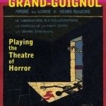 Performing Grand-Guignol: Playing the Theatre of Horror