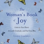The Woman&#039;s Book of Joy: Listen to Your Heart, Live with Gratitude, and Find Your Bliss
