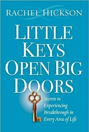 Little Keys Open Big Doors: Secrets to Experiencing Breakthrough in Every Area of Life