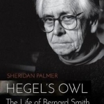 Hegel&#039;s Owl: The Life of Bernard Smith