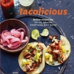 Tacolicious: Festive Recipes for Tacos, Snacks, Cocktails, and More