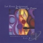 Let Every Instrument Be Tuned for Praise by Bob Moore