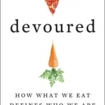 Devoured: How What We Eat Defines Who We are