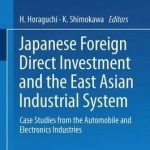 Japanese Foreign Direct Investment and the East Asian Industrial System: Case Studies from the Automobile and Electronics Industries