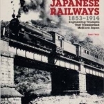 Early Japanese Railways 1853-1914: Engineering Triumphs That Transformed Meiji-Era Japan