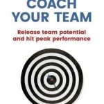 How to Coach Your Team: Release Team Potential and Hit Peak Performance