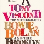 Tony Visconti: the Autobiography: Bowie, Bolan and the Brooklyn Boy
