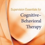 Supervision Essentials for Cognitive-Behavioral Therapy