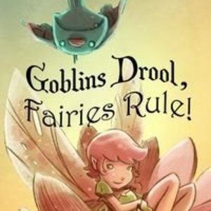 Goblins Drool, Fairies Rule!