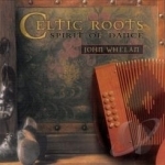 Celtic Roots (Spirit of Dance) by John Whelan