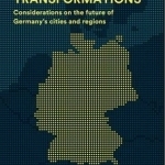Speculations Transformations: Considerations on the Future of Germany&#039;s Cities and Regions