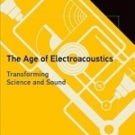The Age of Electroacoustics: Transforming Science and Sound