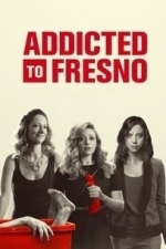 Addicted To Fresno (2015)