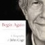 Begin Again: A Biography of John Cage