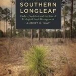 Conserving Southern Longleaf: Herbert Stoddard and the Rise of Ecological Land Management