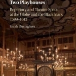 Shakespeare&#039;s Two Playhouses: Repertory and Theatre Space at the Globe and the Blackfriars, 1599-1613
