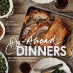 Do-ahead Dinners: How to Feed Friends and Family without the Frenzy