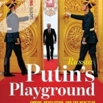 Russia: Putin&#039;s Playground : Empire, Revolution and the New Tsar