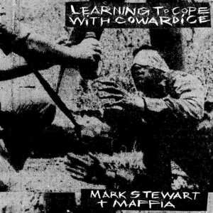 Learning to Cope with Cowardice by Mark Stewart + Maffia