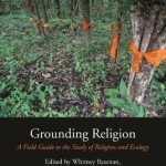 Grounding Religion: A Field Guide to the Study of Religion and Ecology