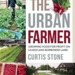 The Urban Farmer: Growing Food for Profit on Leased and Borrowed Land