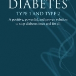 Mind Body Diabetes Type 1 and Type 2: A Positive, Powerful and Proven Solution to Stop Diabetes Once and for All