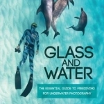 Glass and Water: The Essential Guide to Freediving for Underwater Photography