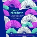 Tokyo Precincts: A Curated Guide to the City&#039;s Best Shops, Eateries, Bars and Other Hangouts