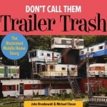 Don&#039;t Call Them Trailer Trash: The Illustrated Mobile Home Story