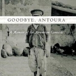 Goodbye, Antoura: A Memoir of the Armenian Genocide