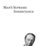 Man&#039;s Supreme Inheritance: Conscious Guidance and Control in Relation to Human Evolution in Civilization