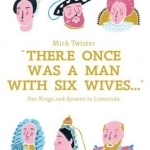 There Once Was a Man with Six Wives: Our Kings and Queens in Limericks