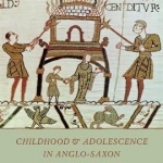 Childhood and Adolescence in Anglo-Saxon Literary Culture