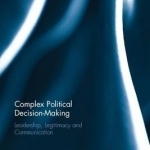 Complex Political Decision-Making: Leadership, Legitimacy and Communication