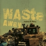 Waste Away: Working and Living with a North American Landfill