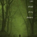 And I am Afraid of My Dreams