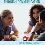 Understanding Humor Through Communication: Why be Funny, Anyway?