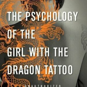 The Psychology of the Girl with the Dragon Tattoo: Understanding Lisbeth Salander and Stieg Larsson&#039;s Millennium Trilogy