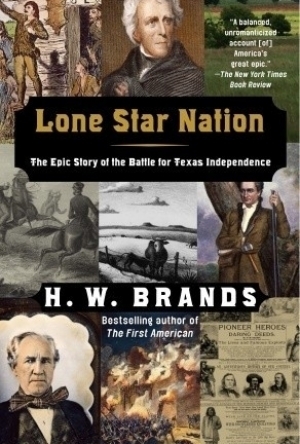 Lone Star Nation: How a Ragged Army of Volunteers Won the Battle for Texas Independence - And Changed America