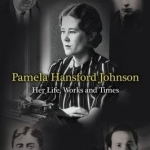 Pamela Hansford Johnson: Her Life, Work and Times