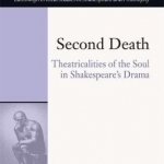 Second Death: Theatricalities of the Soul in Shakespeare&#039;s Drama