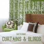 Easy to Make! Curtains & Blinds: Expert Advice, Techniques and Tips for Window Treatments