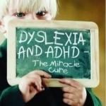 Dyslexia and ADHD - the Miracle Cure