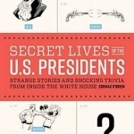 Secret Lives of the U.S. Presidents: Strange Stories and Shocking Trivia from Inside the White House