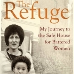 The Refuge: My Journey to the Safe House for Battered Women