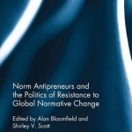 Norm Antipreneurs and the Politics of Resistance to Global Normative Change