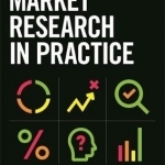 Market Research in Practice: An Introduction to Gaining Greater Market Insight