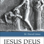 Iesus Deus: The Early Christian Depiction of Jesus as a Mediterranean God